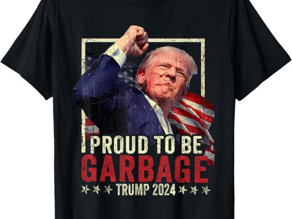 Trump 2024 election proud to be garbage vote trump president t-shirt