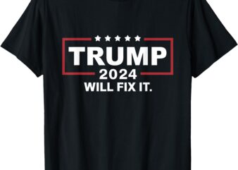 Trump 2024 Election Will Fix It Design T-Shirt