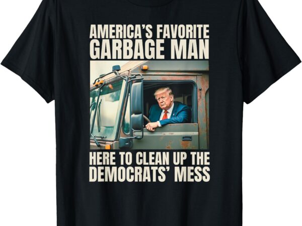 Trump america’s favorite garbage man trump in trash truck t-shirt