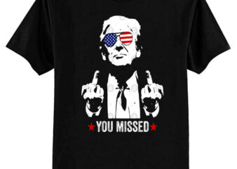 Trump Assassination Shooting You Missed T-Shirt