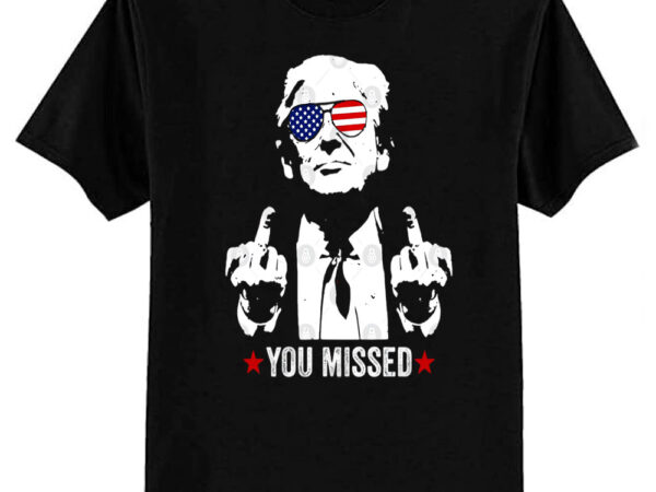 Trump assassination shooting you missed t-shirt