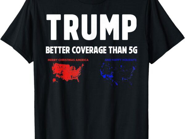 Trump better coverage politics funny t-shirt