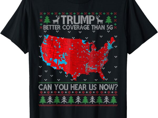 Trump better coverage than 5g can you hear us now sweater t-shirt