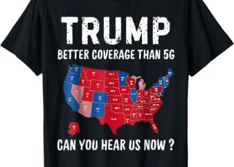 Trump Better Coverage Than 5G Can You Hear Us Now Usa Map T-Shirt