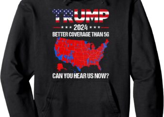 Trump Better Coverage Than 5G Can You Hear us Now Politics Pullover Hoodie