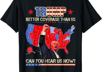 Trump Better Coverage Than 5G Can You Hear us Now Politics T-Shirt