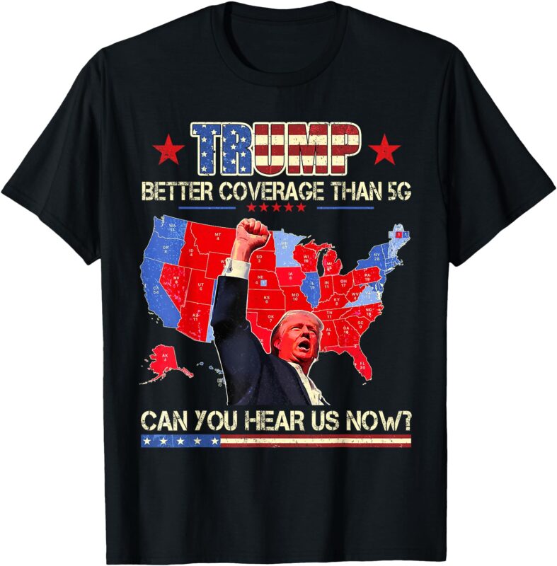 Trump Better Coverage Than 5G Can You Hear us Now Politics T-Shirt