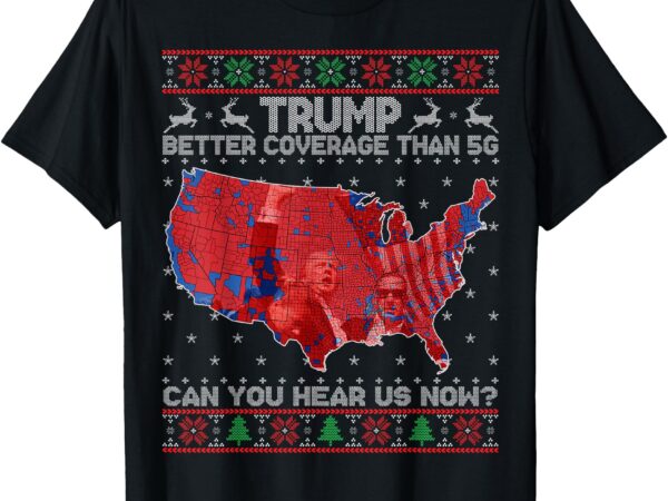 Trump christmas better coverage than 5g can you hear us now t-shirt