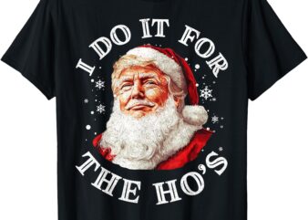 Trump Christmas Santa Claus I Do It For The Hos Cute Xmas T-Shirt