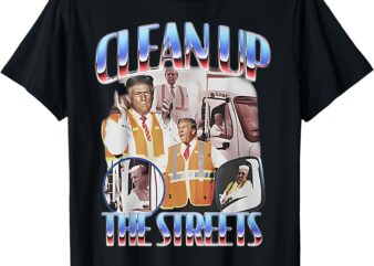 Trump Clean Up The Streets Election Garbageman Garbage 2024 T-Shirt