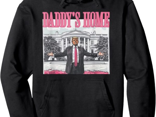 Trump daddys home white house 2024 pullover hoodie t shirt designs for sale