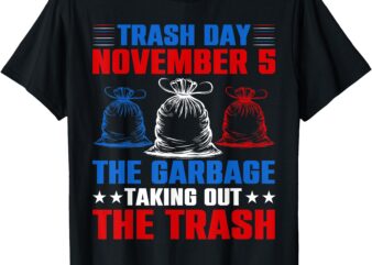 Trump Garbage Trash Day November 5 Garbage Taking Out Trash T-Shirt