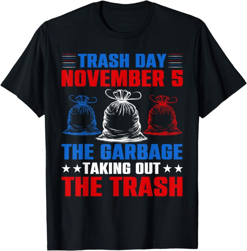 Trump Garbage Trash Day November 5 Garbage Taking Out Trash T-Shirt