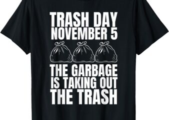 Trump Garbage Trash Day November 5 Garbage Taking Out Trash T-Shirt