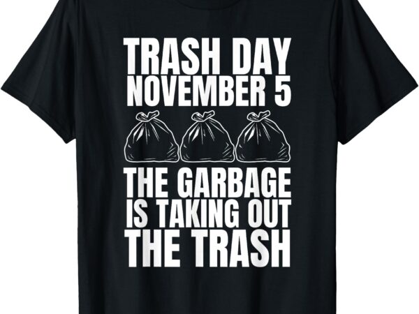 Trump garbage trash day november 5 garbage taking out trash t-shirt