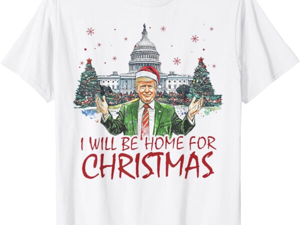 Trump i’ll be home for christmas funny xmas t-shirt