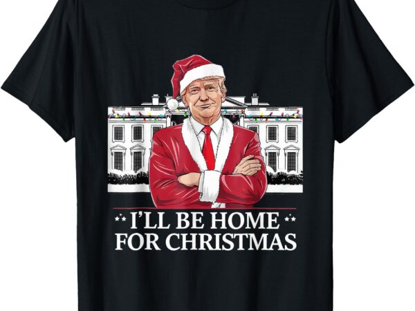 Trump i’ll be home for christmas whitehouse 2024 t-shirt