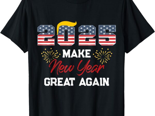 Trump make new year great again happy new years eve day 2025 t-shirt