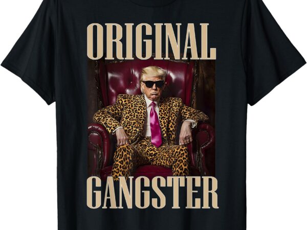 Trump original gangster shirt funny maga donald trump 2024 t-shirt