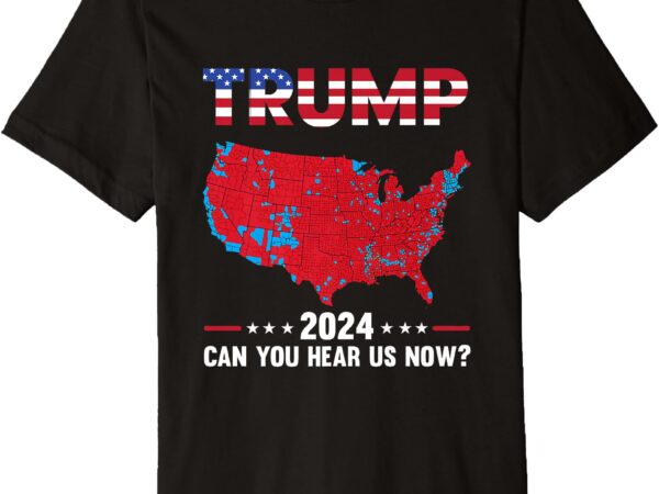 Trump support presidential election can you hear us now premium t-shirt