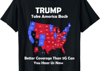 Trump Take america back Usa Map – Better Coverage Than 5G T-Shirt