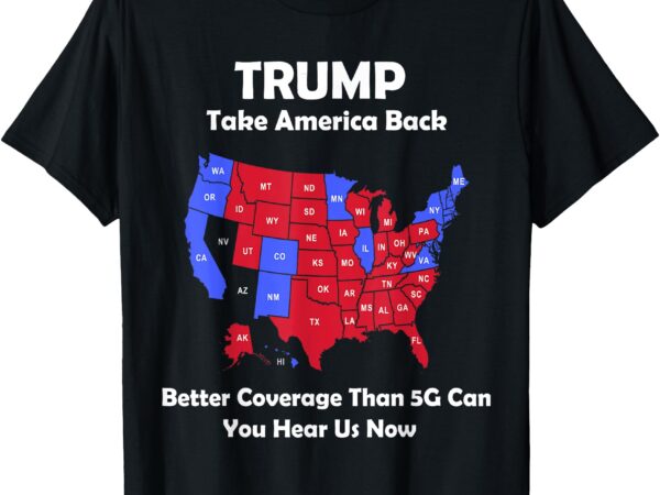 Trump take america back usa map – better coverage than 5g t-shirt