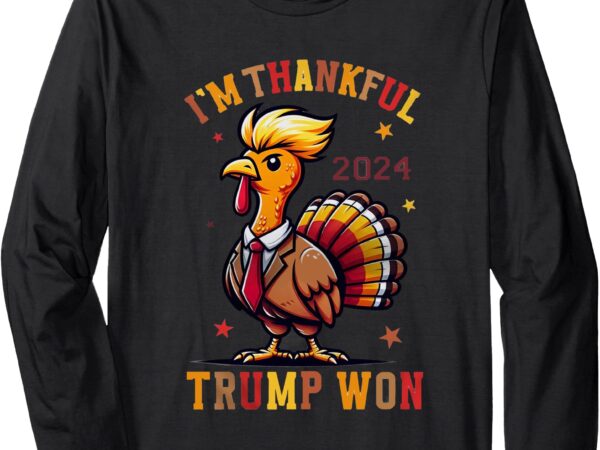 Trump thanksgiving – i’m thankful trump won 2024 long sleeve t-shirt