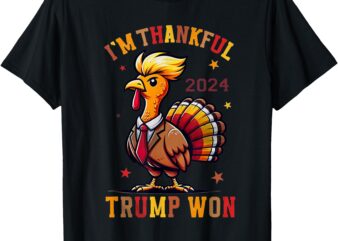 Trump Thanksgiving – I’m Thankful Trump Won 2024 T-Shirt