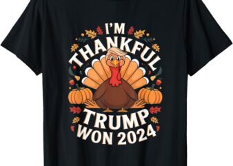 Trump Thanksgiving I’m Thankful Trump Won 2024 T-Shirt