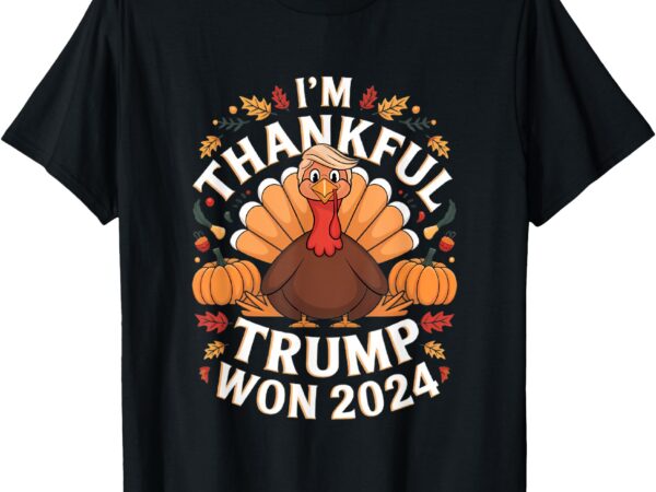 Trump thanksgiving i’m thankful trump won 2024 t-shirt