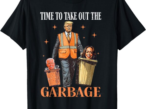 Trump time to take out the garbage t-shirt