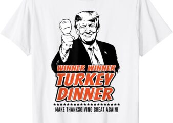 Trump Winner Funny Winner Turkey Dinner Thanksgiving T-Shirt