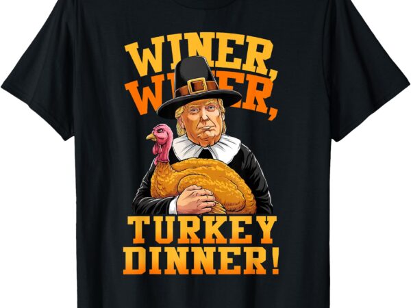 Trump winner winner turkey dinner thanksgiving humor funny t-shirt