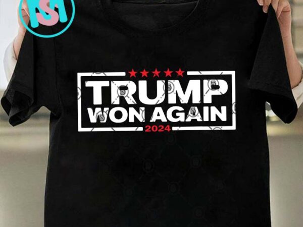 Trump won again svg, donald trump svg, president svg eps dxf png t shirt designs for sale