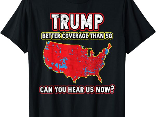 Trump won better coverage can you hear t-shirt