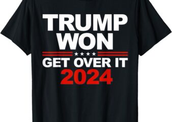 Trump Won Get Over It Second Term Trump 2024 T-Shirt