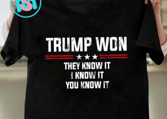 Trump Won They Know It I Know It You Know It SVG, Donald Trump SVG, President SVG EPS DXF PNG