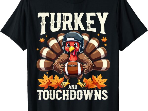 Turkey and touchdowns football thanksgiving shirts men boys t-shirt