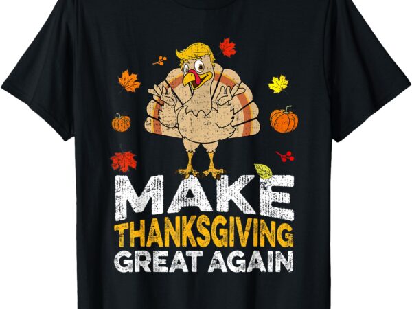 Turkey day make thanksgiving great again t-shirt