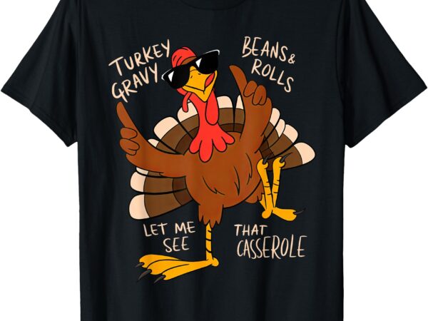 Turkey gravy beans and rolls casserole funny thanksgiving t-shirt