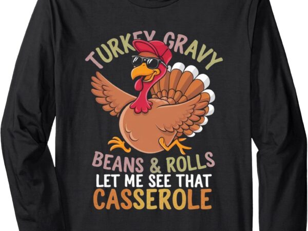 Turkey gravy beans and rolls casserole funny thanksgiving. long sleeve t-shirt