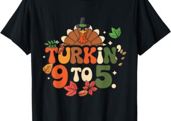 Turkin 9 To 5 Turkey Gobble Fall Vibes Thanksgiving Feast T-Shirt