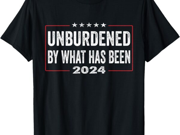 Unburdened by what has been t-shirt