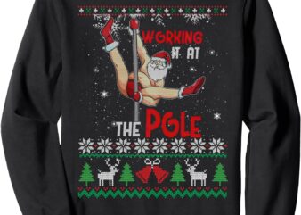 Ugly Xmas Sweater Working It At The Pole Funny Santa Xmas Sweatshirt