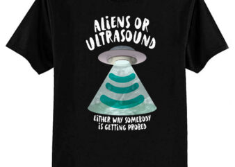 Ultrasound, Somebody Is Getting Probed T-Shirt