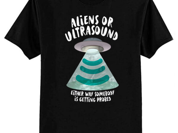 Ultrasound, somebody is getting probed t-shirt