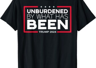 Unburdened By What Has Been – Trump 2024 T-Shirt