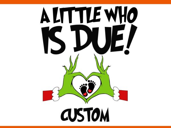 A little who is due svg, big sister of the little who is due svg, grinchmas pregnancy announcement svg, a little who is due month svg t shirt vector