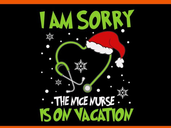 I am sorry the nice nurse is on vacation svg, nurse hat santa svg, nurse christmas svg t shirt design for sale