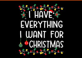 I Have Everything I Want For Christmas SVG